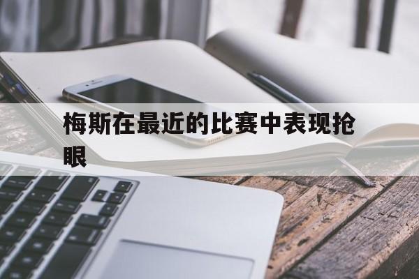梅斯在最近的比赛中表现抢眼